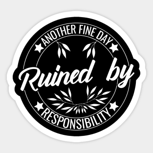 Another Fine Day Ruined by Responsibility Humor responsible Adulting  funny Sticker